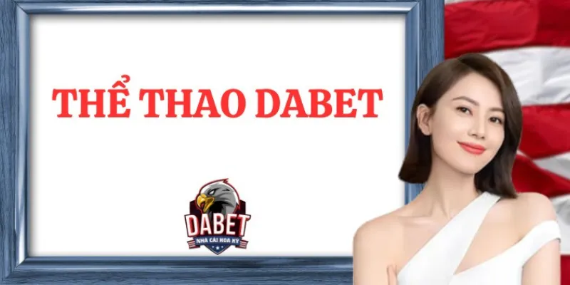 Thể thao Dabet – Thể thao đỉnh cao chốt thưởng 99,99%