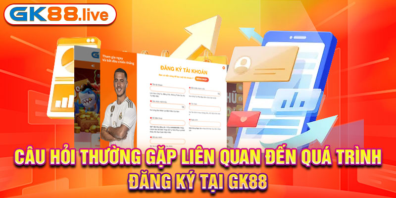 Câu hỏi thường gặp liên quan đến quá trình đăng ký tại GK88