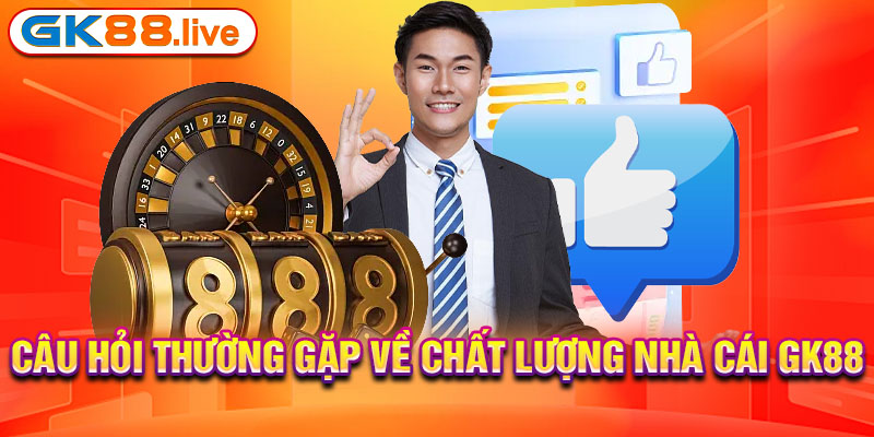 Câu hỏi thường gặp về chất lượng nhà cái GK88